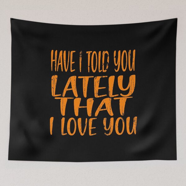 Item preview,  Have I Told You Lately That I Love You designed and sold by ibrastore.