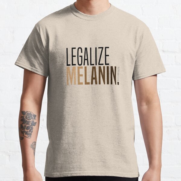 LEGALIZE MELANIN Classic T-Shirt
