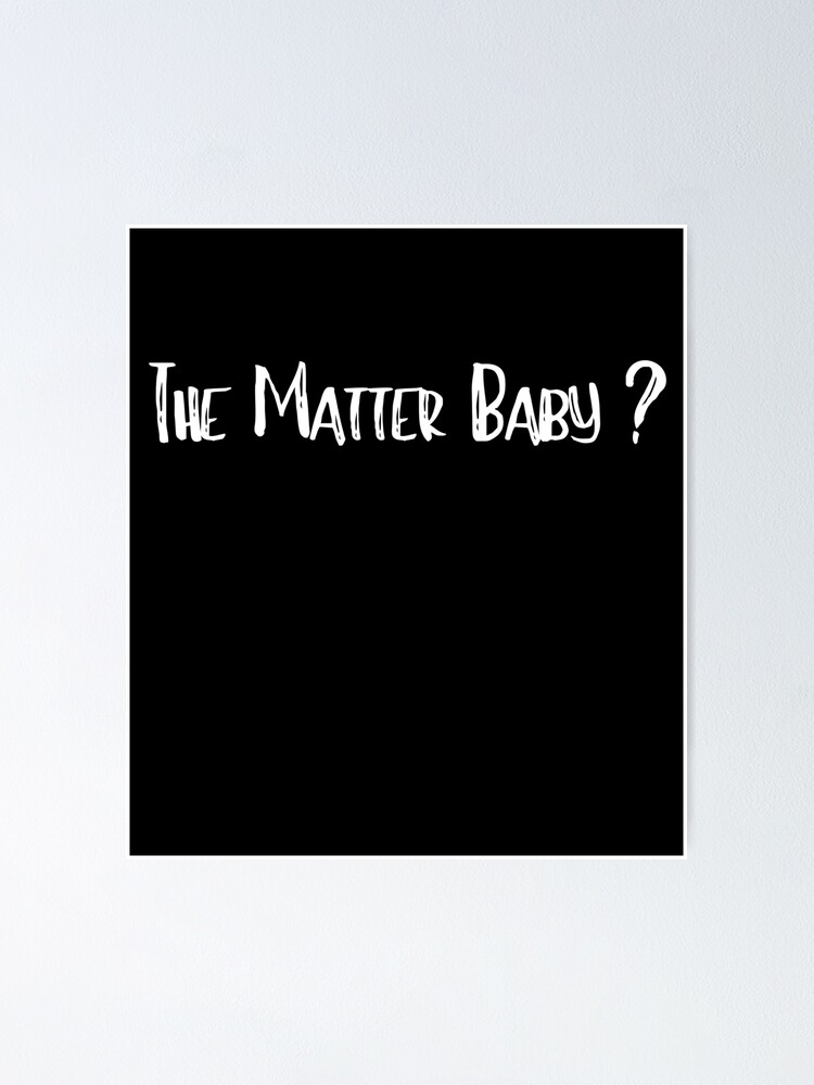 "What's the matter baby ? Funny Joke" Poster by BaldingSnail Redbubble