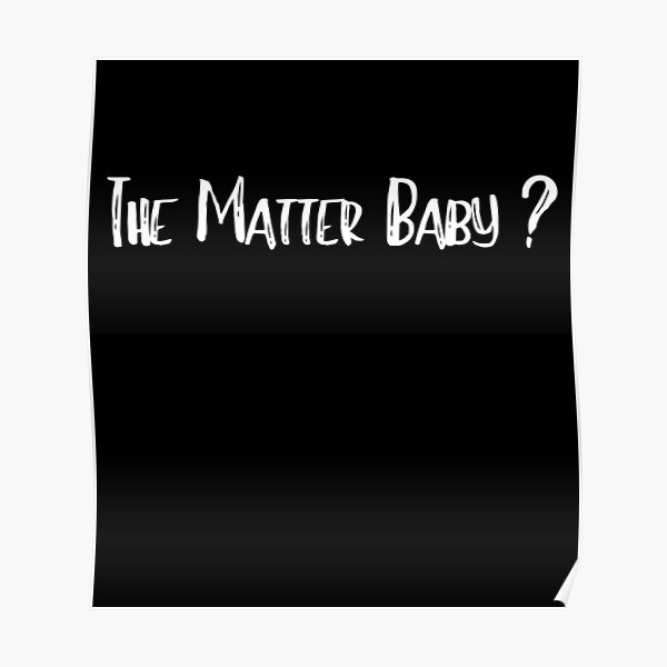 "What's the matter baby ? Funny Joke" Poster by BaldingSnail Redbubble