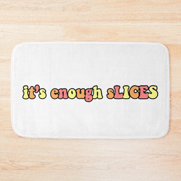 Item preview, it’s enough slices tiktok meme designed and sold by KaylaH22.