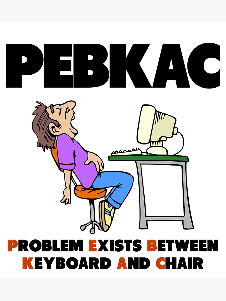 PEBKAC.