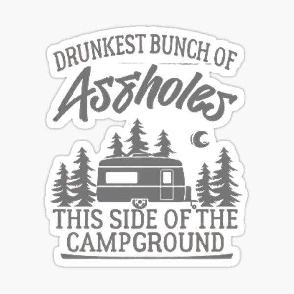 Drunkest Bunch of Assholes This Side of the Campground Sticker