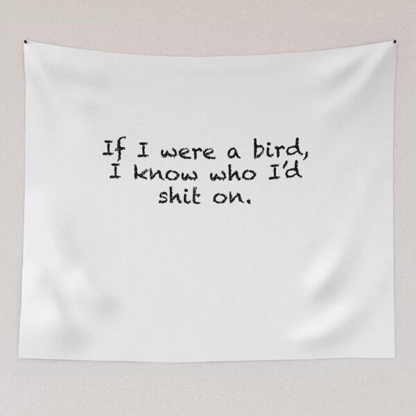 Item preview, If I were a bird I know who I’d shit on. designed and sold by I Am Skye With An E.