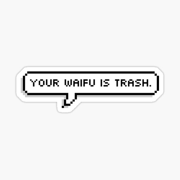 Votre waifu est une poubelle Sticker