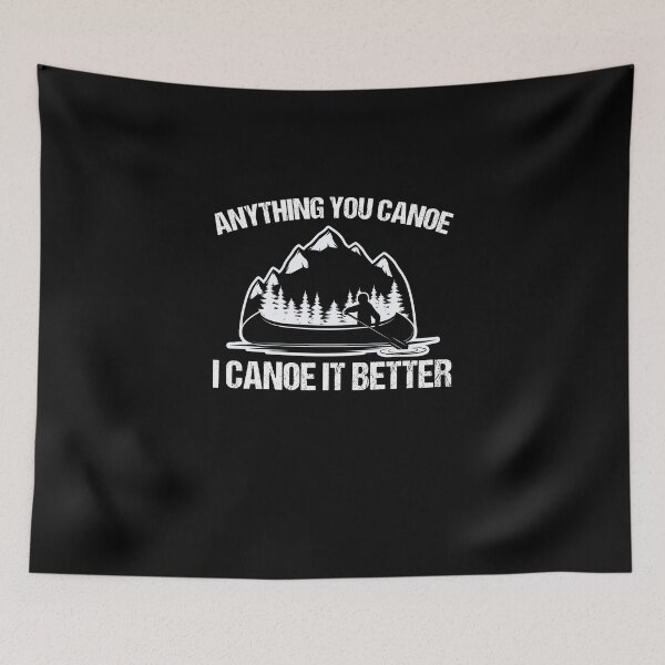 Item preview, Anything You Canoe I Canoe It Better Canoe Lover Canoe Fans designed and sold by Nessshirts.