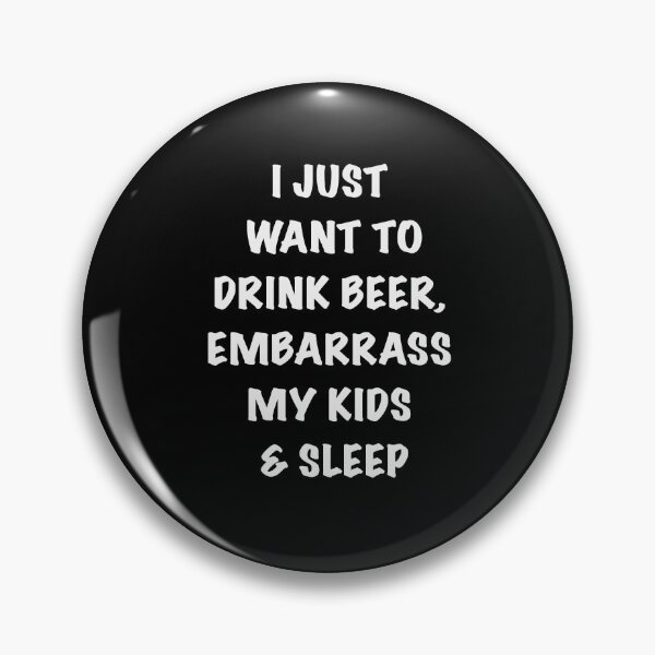 Item preview, I JUST WANT TO DRINK BEER, EMBARRASS MY KIDS & SLEEP designed and sold by HBainesPrints.
