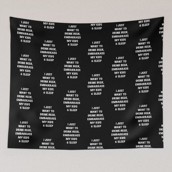 Item preview, I JUST WANT TO DRINK BEER, EMBARRASS MY KIDS & SLEEP designed and sold by HBainesPrints.