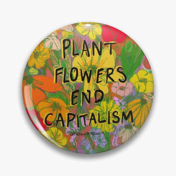 Item preview, Plant Flowers End Capitalism designed and sold by scribblefactory.