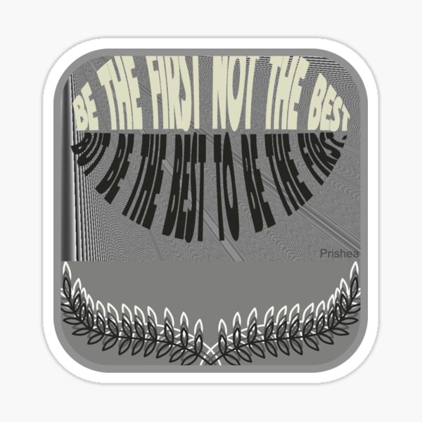 Awesome Products-Be the First not the Best. But be the best to be the firstVisualize Your Dream-Vintage - Rustiq Art-Typography -Abstract Graphic Arts by Prishea Sticker