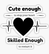 Cute enough to stop your heart Sticker