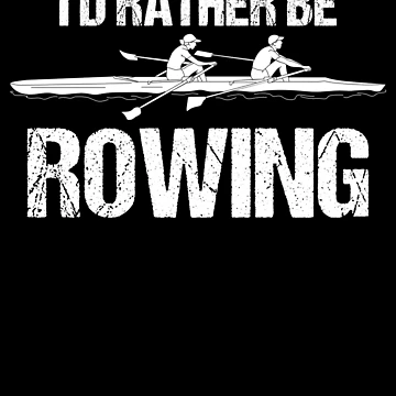Artwork thumbnail, I'D Rather Be Rowing Rower Rowing Boat Loves Rowing by Nessshirts