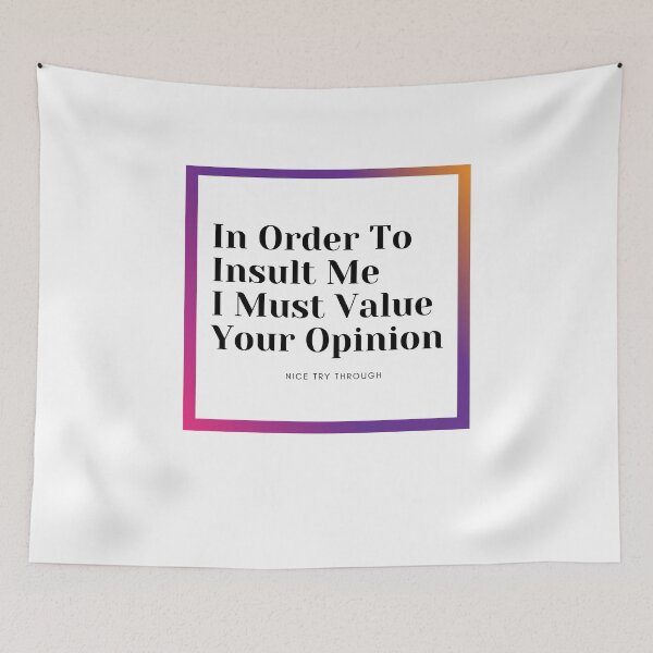 Item preview, In Order To Insult Me I Would First Have to Value Your Opinion Nice Try Though, Funny Joke Sarcastic Sarcasm designed and sold by T. MINISTRY.