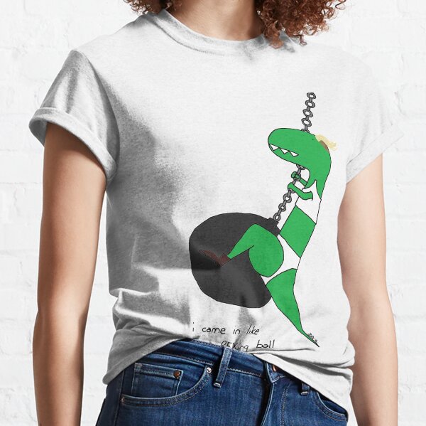 i came in like a rex-ing ball Classic T-Shirt