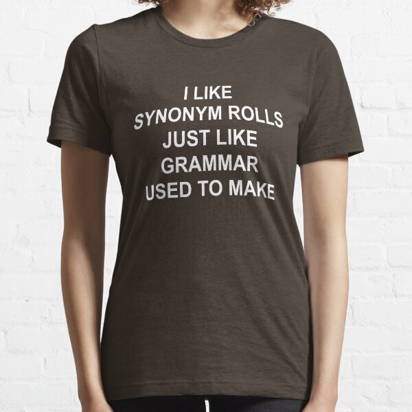 Synonym Rolls Just Like Grammar Used To Make Clothing Redbubble