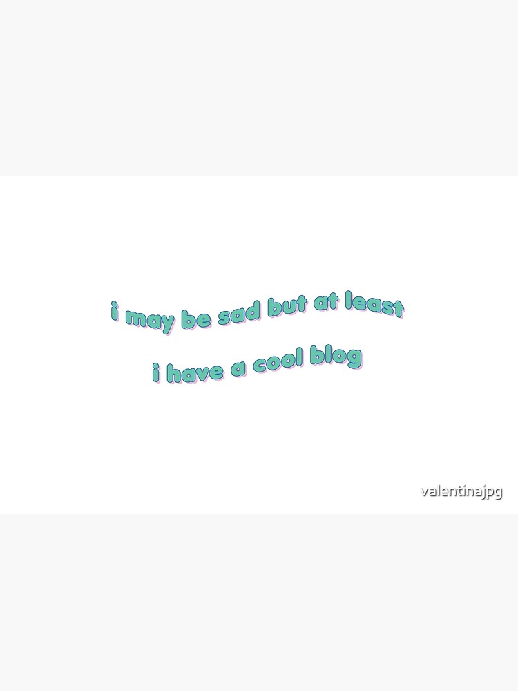 I May Be Sad But At Least I Have A Cool Blog Laptop Skin By Valentinajpg Redbubble