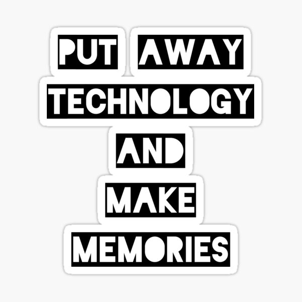 put-away-technology-and-make-memories-sticker-for-sale-by