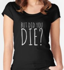 But Did You Die? - White Text Women's Fitted Scoop T-Shirt