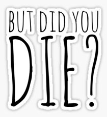 But Did You Die? - White Text Sticker