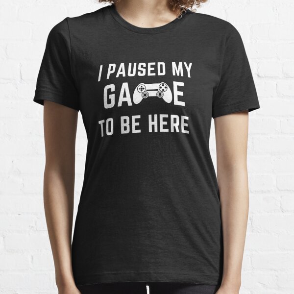 J'ai mis mon jeu en pause pour être ici T Shirt Funny Gamer Shirt Sarcastic Gaming T Shirt Cool Gamer T-shirt essentiel
