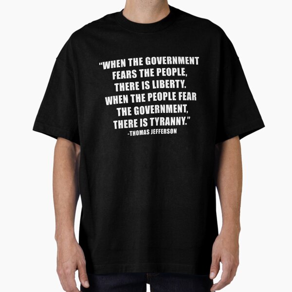 Item preview, Thomas Jefferson, When The Government Fears The People, There Is Liberty.  When The People Fear The Government, There Is Tyranny. designed and sold by ArtOfRebellion.