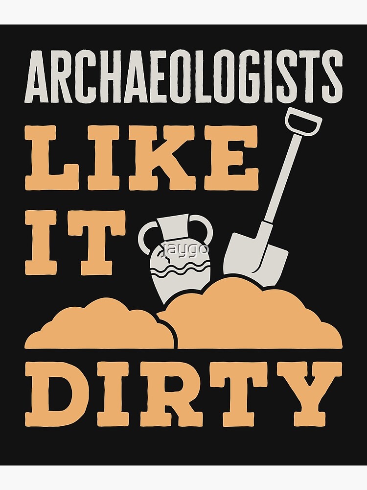 "Archaeologists Like It Dirty" Poster by jaygo Redbubble