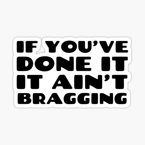 Bragging Quotes Merch & Gifts for Sale