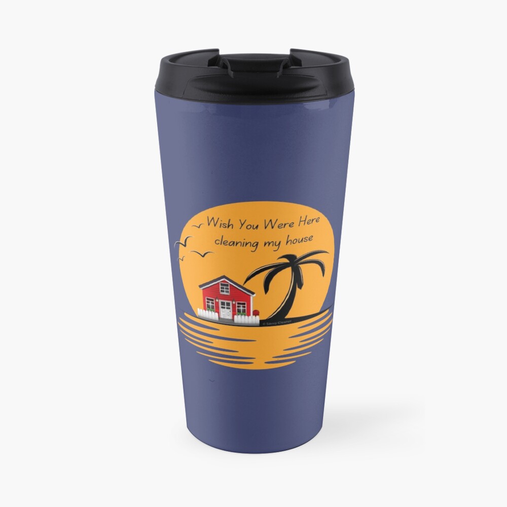 Wish You Were Here Cleaning My House Funny House Cleaning Gifts Travel Mug