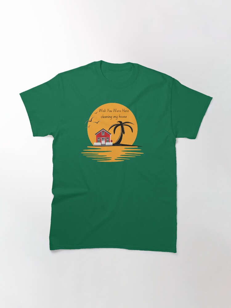Alternate view of Wish You Were Here Cleaning My House Funny House Cleaning Gifts Classic T-Shirt