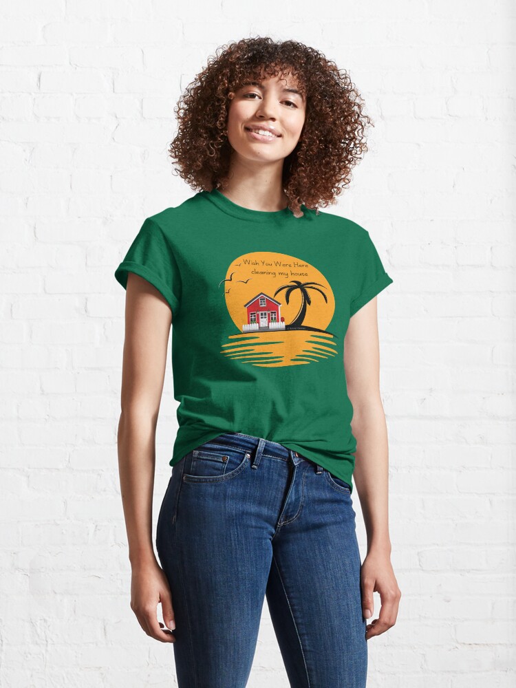 Alternate view of Wish You Were Here Cleaning My House Funny House Cleaning Gifts Classic T-Shirt
