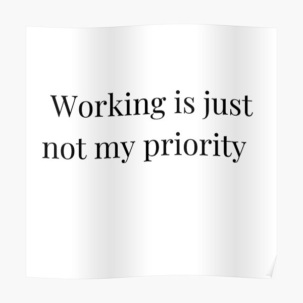 Working is just not my priority Poster
