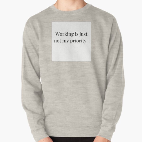 Working is just not my priority Pullover Sweatshirt