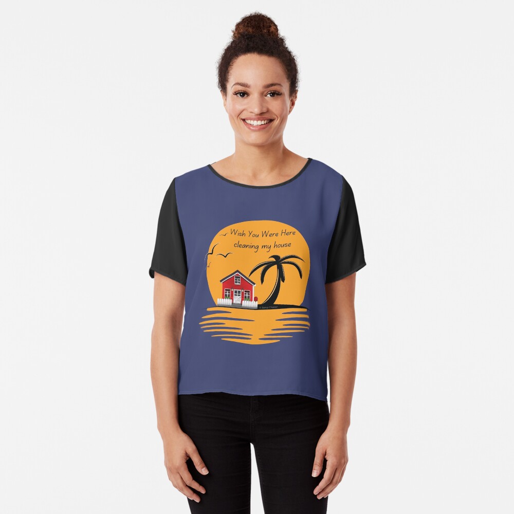 Wish You Were Here Cleaning My House Funny House Cleaning Gifts Chiffon Top