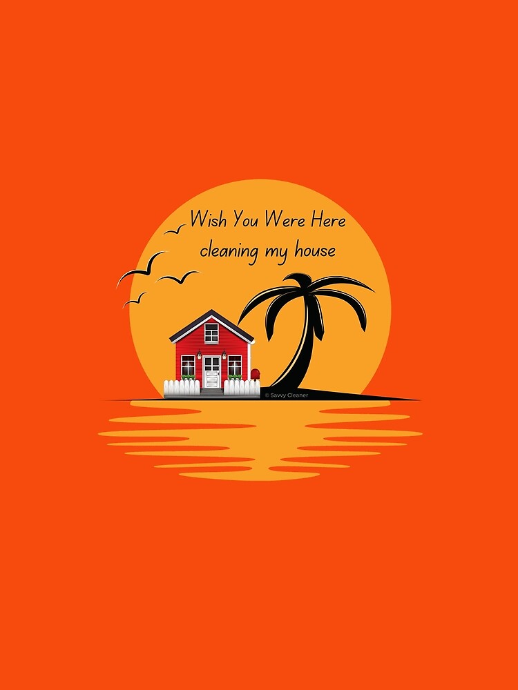 Wish You Were Here Cleaning My House Funny House Cleaning Gifts by SavvyCleaner