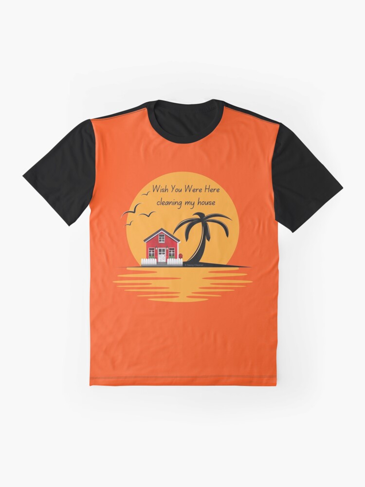 Alternate view of Wish You Were Here Cleaning My House Funny House Cleaning Gifts Graphic T-Shirt