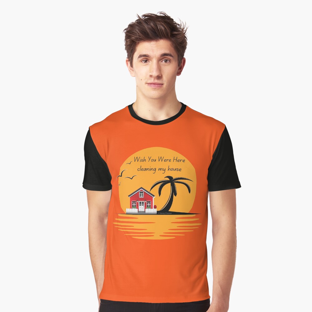 Wish You Were Here Cleaning My House Funny House Cleaning Gifts Graphic T-Shirt