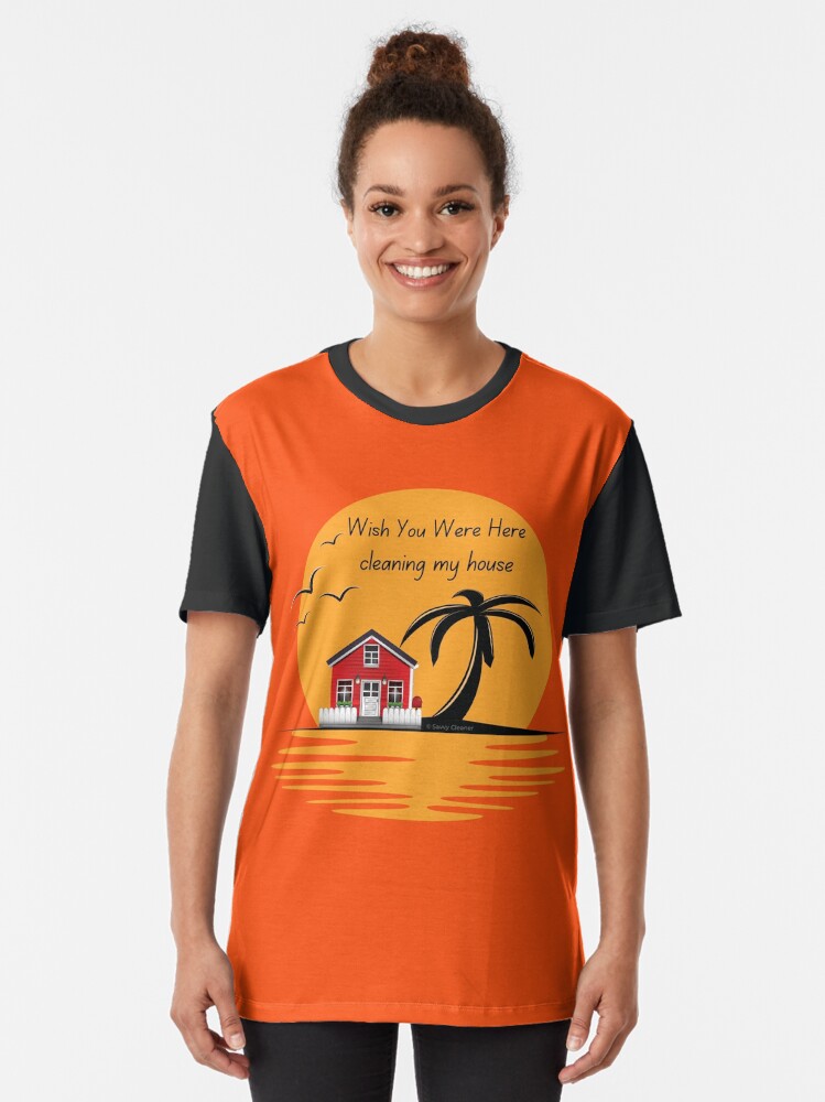 Alternate view of Wish You Were Here Cleaning My House Funny House Cleaning Gifts Graphic T-Shirt