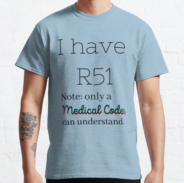 I have R51-Medical Coder. Classic T-Shirt