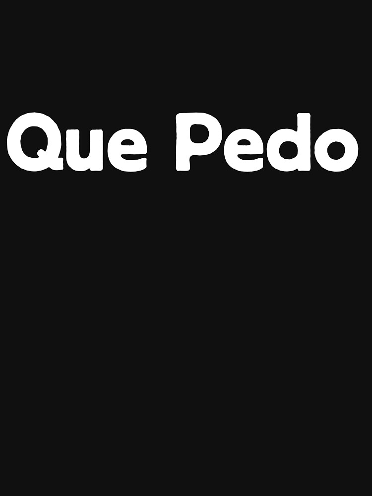 "que pedo mexican spanish slang words" Tshirt for Sale by