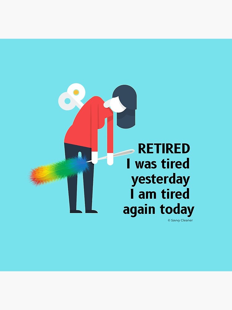 Retired I was Tired Yesterday I Am Tired Again Today Cleaning Lady Gifts by SavvyCleaner