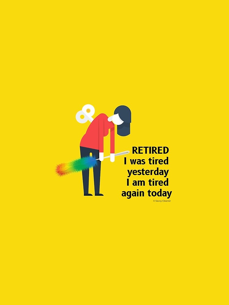 Retired I was Tired Yesterday I Am Tired Again Today Cleaning Lady Gifts by SavvyCleaner