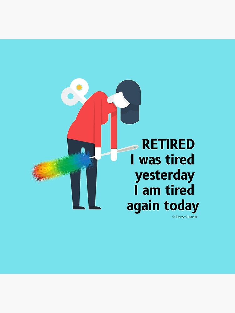Retired I was Tired Yesterday I Am Tired Again Today Cleaning Lady Gifts by SavvyCleaner