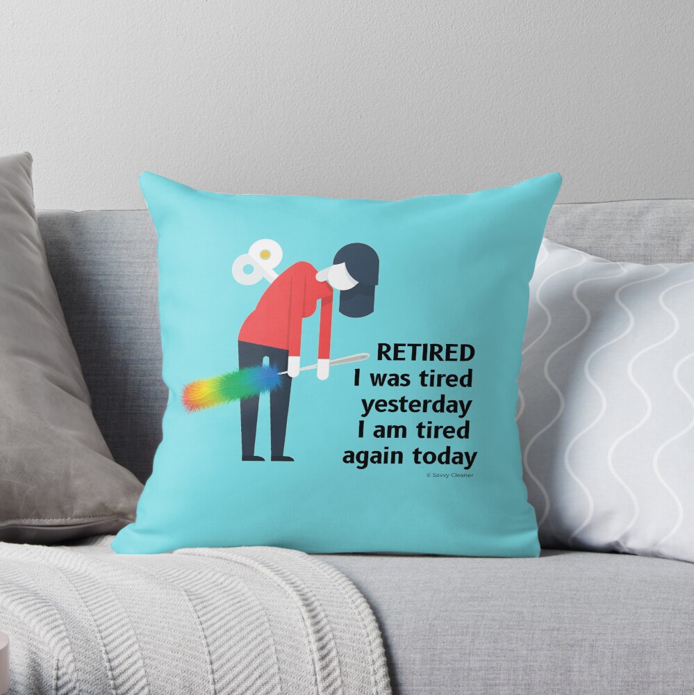 Retired I was Tired Yesterday I Am Tired Again Today Cleaning Lady Gifts Throw Pillow