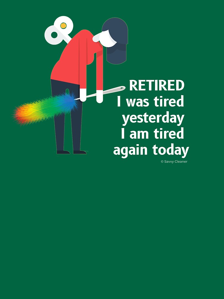 Retired I was Tired Yesterday I Am Tired Again Today Cleaning Lady Gifts by SavvyCleaner