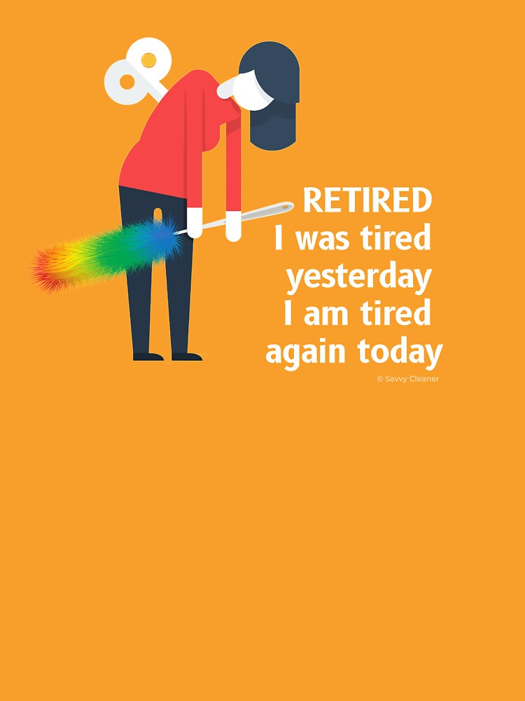 Retired I was Tired Yesterday I Am Tired Again Today Cleaning Lady Gifts by SavvyCleaner