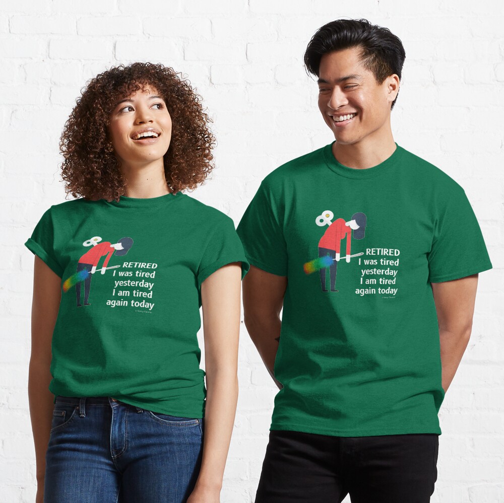 Retired I was Tired Yesterday I Am Tired Again Today Cleaning Lady Gifts Classic T-Shirt
