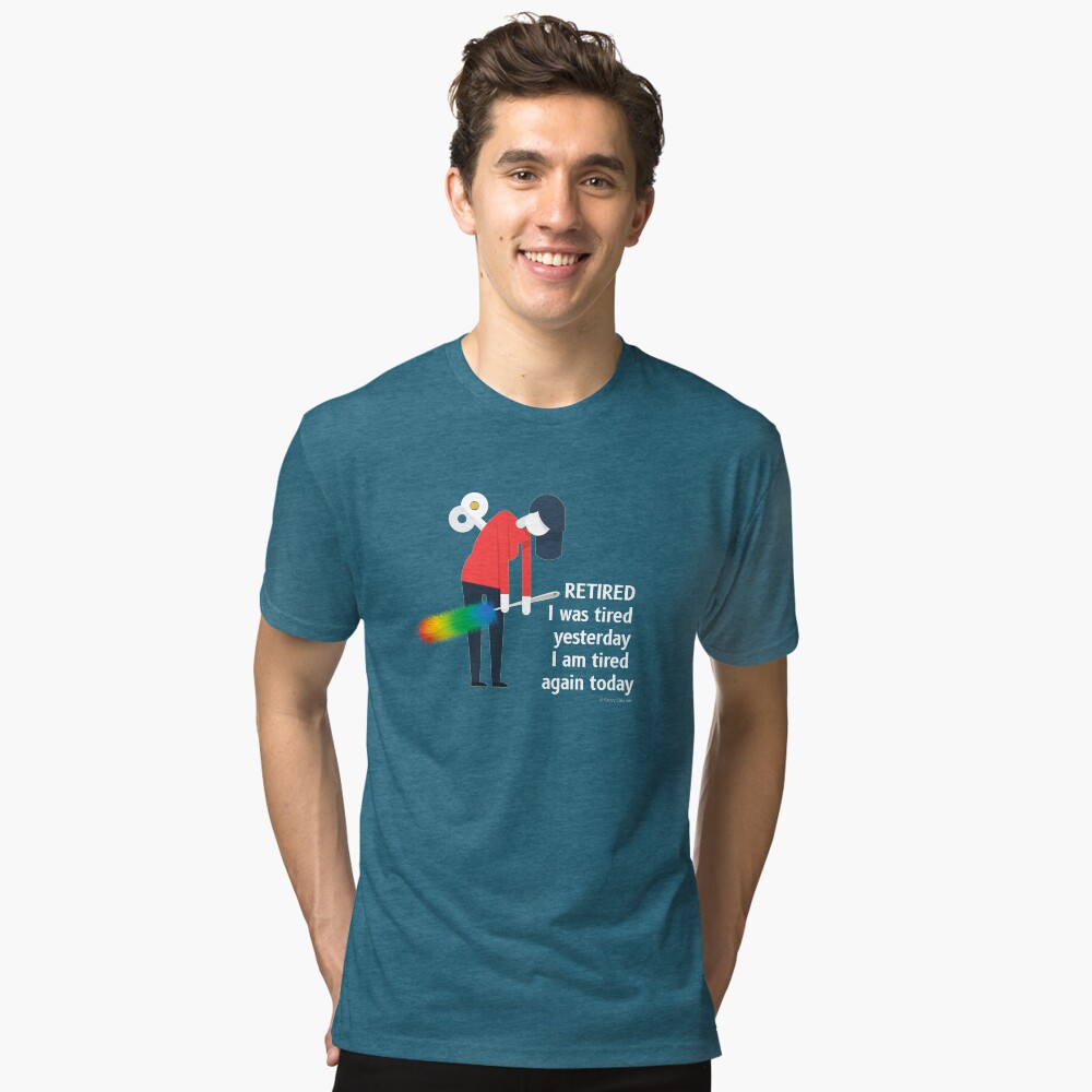 Retired I was Tired Yesterday I Am Tired Again Today Cleaning Lady Gifts Tri-blend T-Shirt