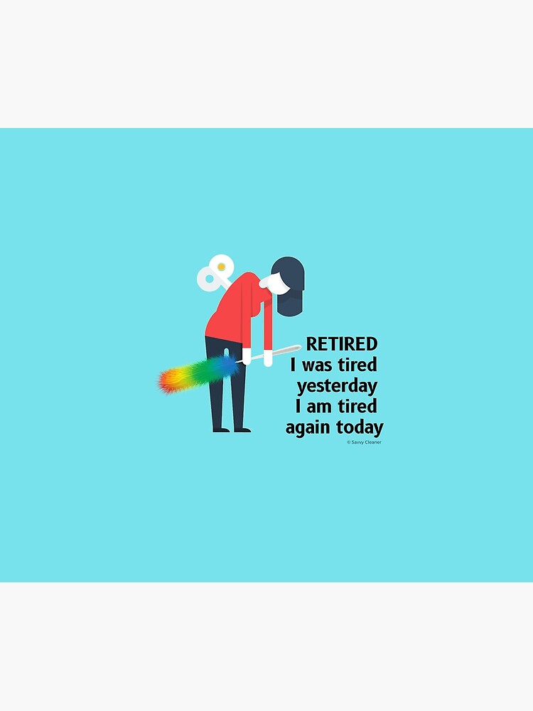 Retired I was Tired Yesterday I Am Tired Again Today Cleaning Lady Gifts by SavvyCleaner