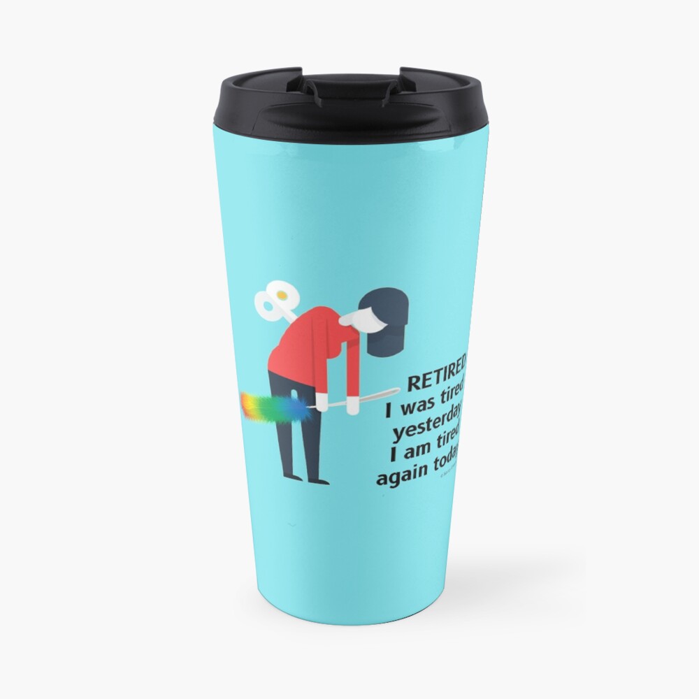 Retired I was Tired Yesterday I Am Tired Again Today Cleaning Lady Gifts Travel Mug