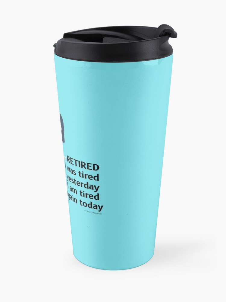 Alternate view of Retired I was Tired Yesterday I Am Tired Again Today Cleaning Lady Gifts Travel Mug